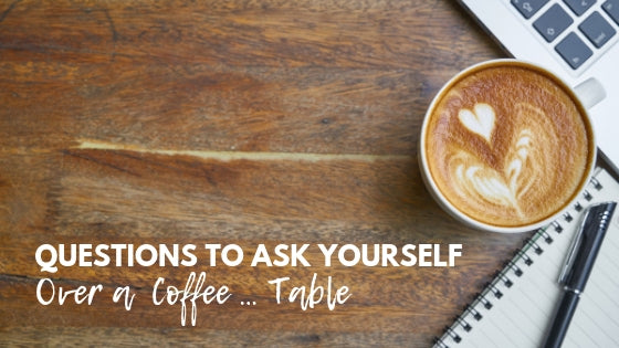 Questions to Ask Yourself Over a Coffee … Table